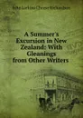 A Summer.s Excursion in New Zealand: With Gleanings from Other Writers . - John Larkins Cheese Richardson