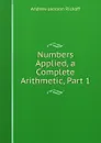 Numbers Applied, a Complete Arithmetic, Part 1 - Andrew Jackson Rickoff