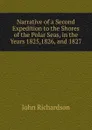 Narrative of a Second Expedition to the Shores of the Polar Seas, in the Years 1825,1826, and 1827 - John Richardson