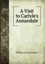 A Visit to Carlyle.s Annandale - William Lee Richardson