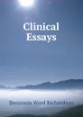 Clinical Essays - Benjamin Ward Richardson