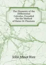 The Elements of the Differential Calculus, Founded On the Method of Rates Or Fluxions . - John Minot Rice