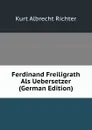 Ferdinand Freiligrath Als Uebersetzer (German Edition) - Kurt Albrecht Richter