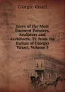 Lives of the Most Eminent Painters, Sculptors and Architects: Tr. from the Italian of Giorgio Vasari, Volume 5 - Giorgio Vasari
