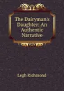 The Dairyman.s Daughter: An Authentic Narrative - Legh Richmond