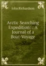 Arctic Searching Expedition: : A Journal of a Boat-Voyage. - John Richardson