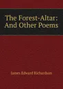 The Forest-Altar: And Other Poems - James Edward Richardson