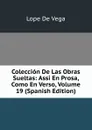 Coleccion De Las Obras Sueltas: Assi En Prosa, Como En Verso, Volume 19 (Spanish Edition) - Lope de Vega