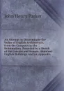 An Attempt to Discriminate the Styles of English Architecture, from the Conquest to the Reformation. Preceded by a Sketch of the Grecian and Roman . Hundred English Buildings And an Appendix. - John Henry Parker