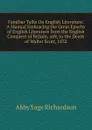 Familiar Talks On English Literature: A Manual Embracing the Great Epochs of English Literature from the English Conquest of Britain, 449, to the Death of Walter Scott, 1832 - Abby Sage Richardson