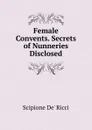 Female Convents. Secrets of Nunneries Disclosed - Scipione De' Ricci