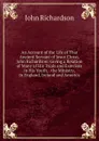 An Account of the Life of That Ancient Servant of Jesus Christ, John Richardson: Giving a Relation of Many of His Trials and Exercises in His Youth, . the Ministry, in England, Ireland and America - John Richardson