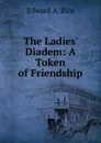 The Ladies. Diadem: A Token of Friendship - Edward A. Rice