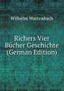 Richers Vier Bucher Geschichte (German Edition) - Wilhelm Wattenbach