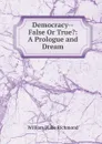 Democracy--False Or True.: A Prologue and Dream - William Blake Richmond