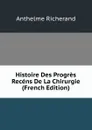 Histoire Des Progres Recens De La Chirurgie (French Edition) - Anthelme Richerand