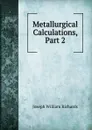 Metallurgical Calculations, Part 2 - Joseph William Richards
