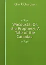Wacousta: Or, the Prophecy: A Tale of the Canadas . - John Richardson
