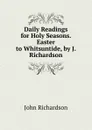 Daily Readings for Holy Seasons. Easter to Whitsuntide, by J. Richardson - John Richardson