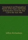 Genealogical and Biographical Sketch of the Name and Family of Richardson: From the Year 1720 to the Year 1860 - Jeffrey Richardson