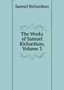 The Works of Samuel Richardson, Volume 3 - Samuel Richardson