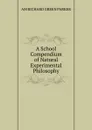 A School Compendium of Natural Experimental Philosophy - AM RICHARD GREEN PARKER