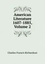 American Literature 1607-1885, Volume 2 - Charles Francis Richardson
