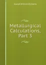 Metallurgical Calculations, Part 3 - Joseph William Richards