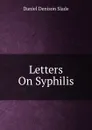 Letters On Syphilis - Daniel Denison Slade