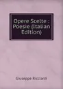 Opere Scelte : Poesie (Italian Edition) - Giuseppe Ricciardi