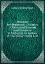 Malagasy for Beginners: : A Series of Graduated Lessons and Exercises in Malagasy As Spoken by the Hovas : Parts I., Ii. - James Daniel Richardson