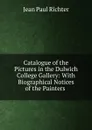 Catalogue of the Pictures in the Dulwich College Gallery: With Biographical Notices of the Painters . - Jean Paul Richter