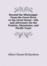 Beyond the Mississippi: From the Great River to the Great Ocean : Life and Adventure On the Prairies, Mountains, and Pacific Coast - Albert Deane Richardson