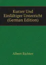 Kurzer Und Einfaltiger Unterricht (German Edition) - Albert Richter