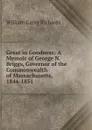 Great in Goodness: A Memoir of George N. Briggs, Governor of the Commonwealth of Massachusetts, 1844-1851 - William Carey Richards