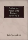 Collected Plays and Poems, Volume 1 - Cale Young Rice