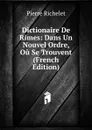 Dictionaire De Rimes: Dans Un Nouvel Ordre, Ou Se Trouvent (French Edition) - Pierre Richelet