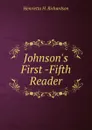 Johnson.s First -Fifth Reader - Henrietta H. Richardson