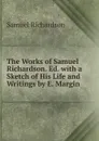 The Works of Samuel Richardson. Ed. with a Sketch of His Life and Writings by E. Margin - Samuel Richardson