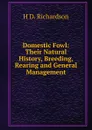 Domestic Fowl: Their Natural History, Breeding, Rearing and General Management - H.D. Richardson