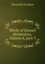Works of Samuel Richardson, Volume 8,.part 5 - Samuel Richardson