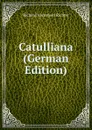 Catulliana (German Edition) - Richard Immanuel Richter