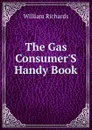 The Gas Consumer.S Handy Book - William Richards