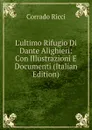 L.ultimo Rifugio Di Dante Alighieri: Con Illustrazioni E Documenti (Italian Edition) - Corrado Ricci