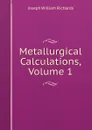 Metallurgical Calculations, Volume 1 - Joseph William Richards