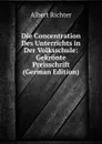 Die Concentration Des Unterrichts in Der Volksschule: Gekronte Preisschrift (German Edition) - Albert Richter