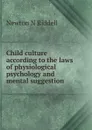 Child culture according to the laws of physiological psychology and mental suggestion - Newton N Riddell