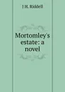Mortomley.s estate: a novel - J H. Riddell