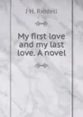 My first love and my last love. A novel - J H. Riddell