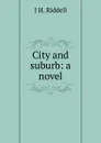 City and suburb: a novel - J H. Riddell